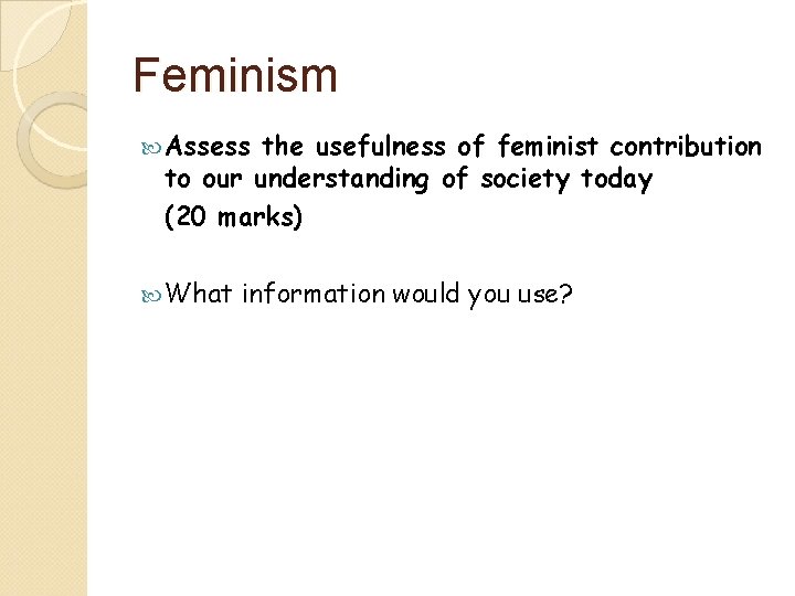 Feminism Assess the usefulness of feminist contribution to our understanding of society today (20
