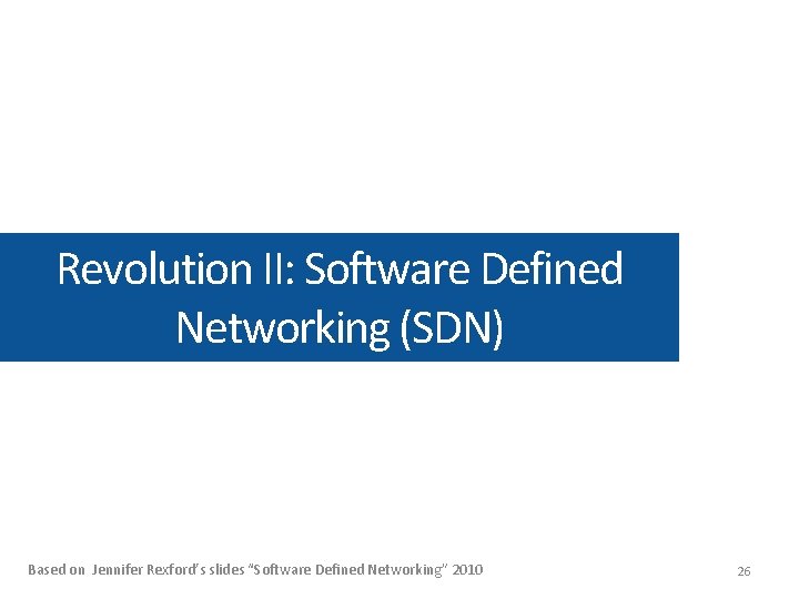 Revolution II: Software Defined Networking (SDN) Based on Jennifer Rexford’s slides “Software Defined Networking”