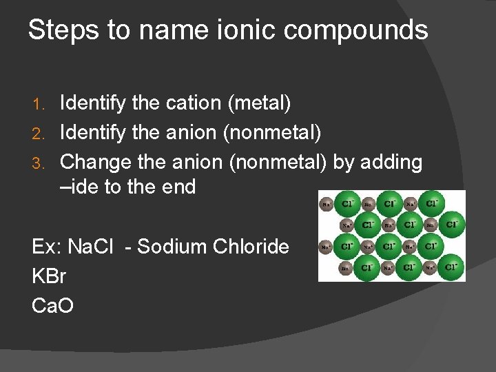 Steps to name ionic compounds Identify the cation (metal) 2. Identify the anion (nonmetal)