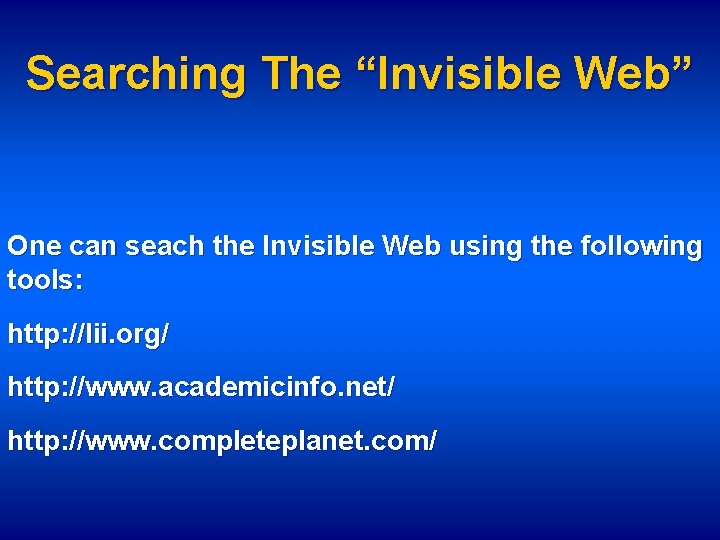 Searching The “Invisible Web” One can seach the Invisible Web using the following tools: