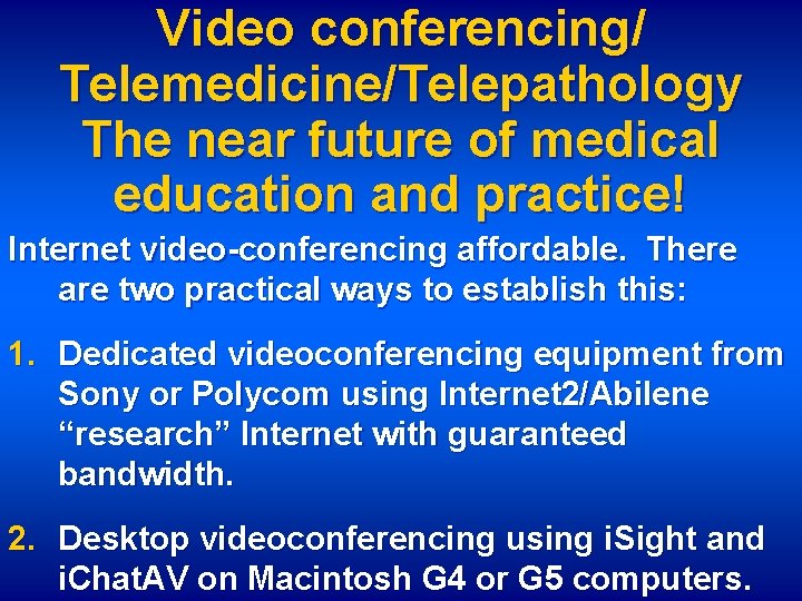 Video conferencing/ Telemedicine/Telepathology The near future of medical education and practice! Internet video-conferencing affordable.