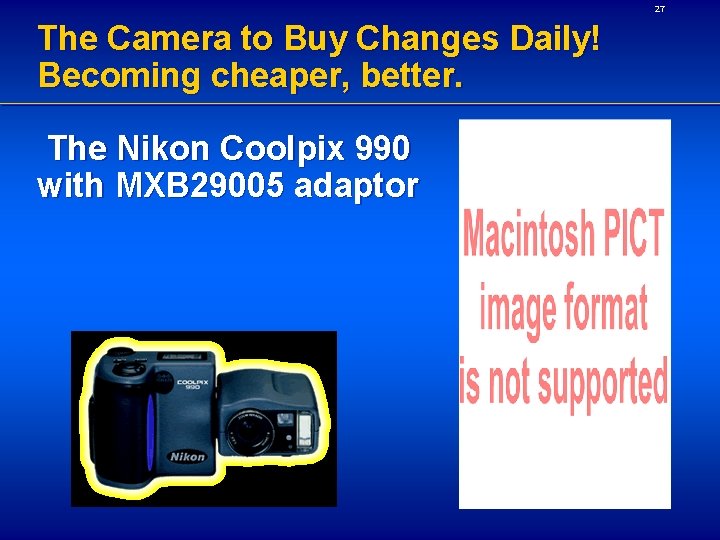 27 The Camera to Buy Changes Daily! Becoming cheaper, better. The Nikon Coolpix 990