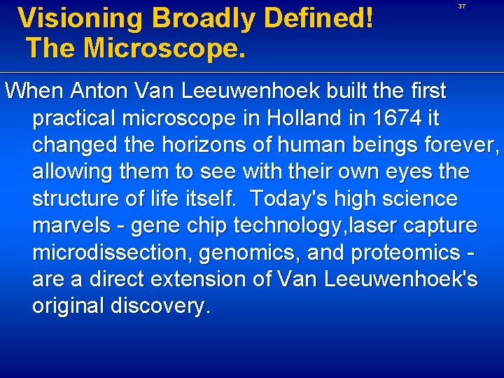 Visioning Broadly Defined! The Microscope. 37 When Anton Van Leeuwenhoek built the first practical