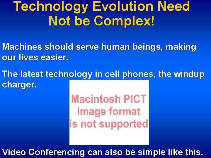 Technology Evolution Need Not be Complex! Machines should serve human beings, making our lives