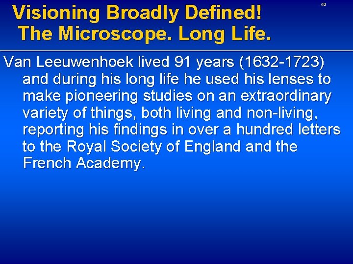 Visioning Broadly Defined! The Microscope. Long Life. 40 Van Leeuwenhoek lived 91 years (1632