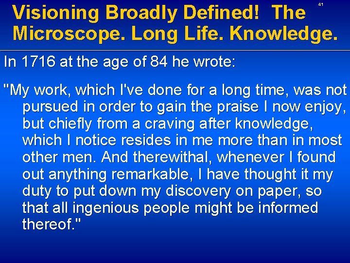 Visioning Broadly Defined! The Microscope. Long Life. Knowledge. 41 In 1716 at the age