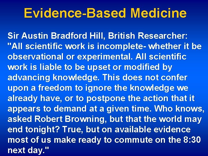 Evidence-Based Medicine Sir Austin Bradford Hill, British Researcher: "All scientific work is incomplete- whether