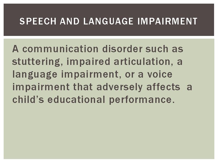 SPEECH AND LANGUAGE IMPAIRMENT A communication disorder such as stuttering, impaired articulation, a language