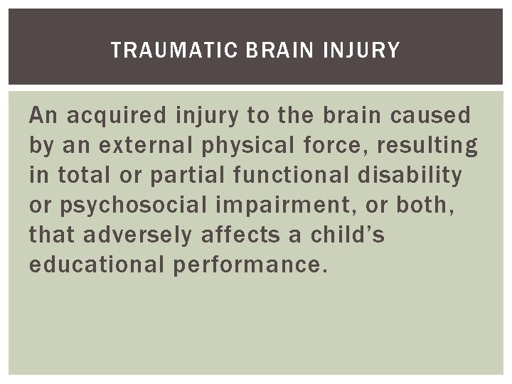 TRAUMATIC BRAIN INJURY An acquired injury to the brain caused by an external physical