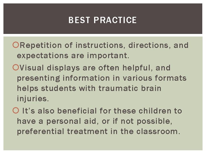 BEST PRACTICE Repetition of instructions, directions, and expectations are important. Visual displays are often