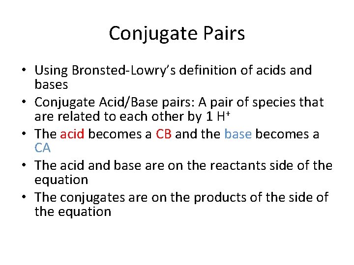 Conjugate Pairs • Using Bronsted-Lowry’s definition of acids and bases • Conjugate Acid/Base pairs: