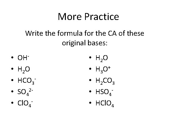 More Practice Write the formula for the CA of these original bases: • •