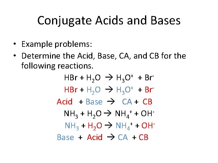 Conjugate Acids and Bases • Example problems: • Determine the Acid, Base, CA, and