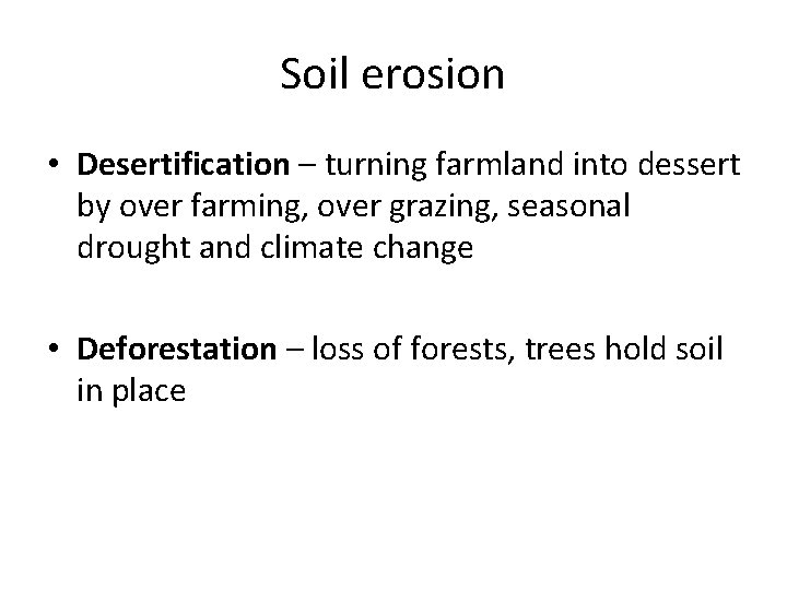 Soil erosion • Desertification – turning farmland into dessert by over farming, over grazing,