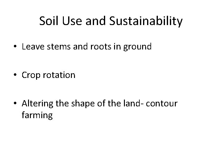 Soil Use and Sustainability • Leave stems and roots in ground • Crop rotation