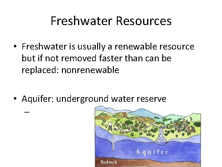 Freshwater Resources • Freshwater is usually a renewable resource but if not removed faster