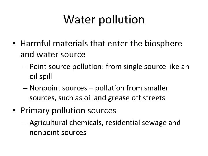 Water pollution • Harmful materials that enter the biosphere and water source – Point