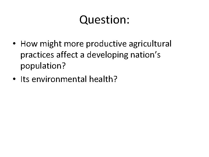 Question: • How might more productive agricultural practices affect a developing nation’s population? •