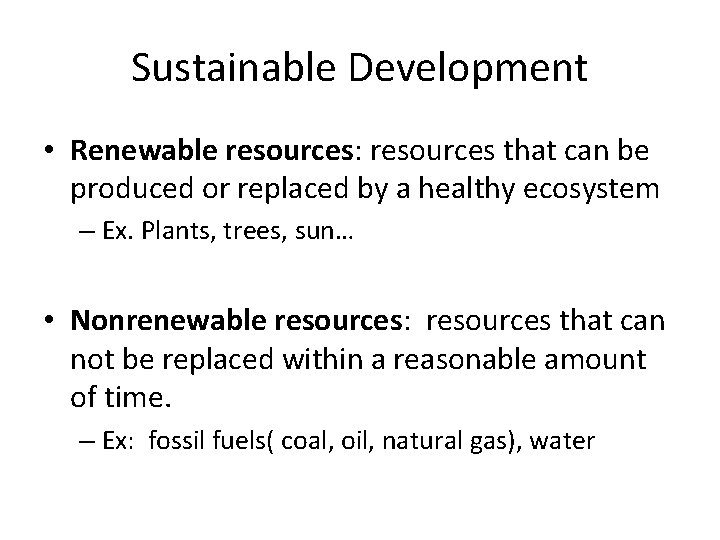 Sustainable Development • Renewable resources: resources that can be produced or replaced by a