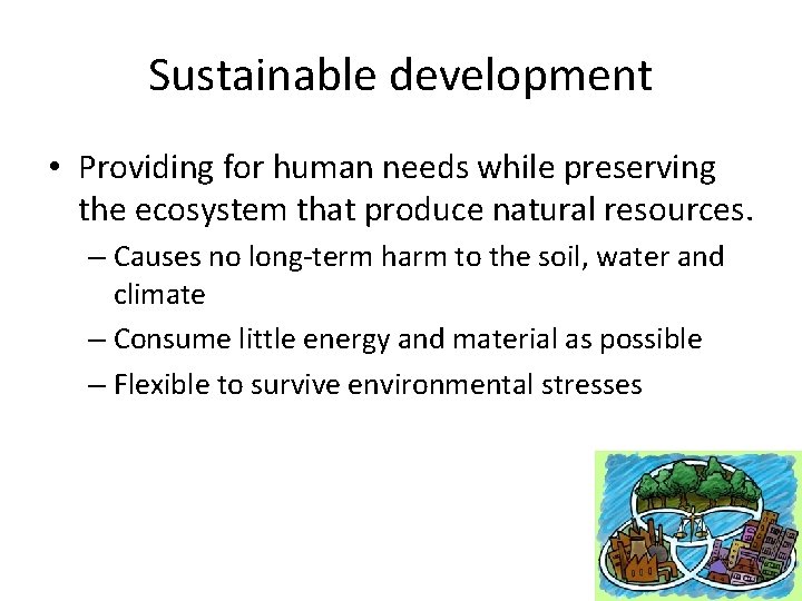 Sustainable development • Providing for human needs while preserving the ecosystem that produce natural