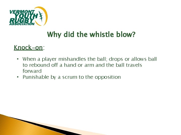 Why did the whistle blow? Knock-on: • When a player mishandles the ball; drops