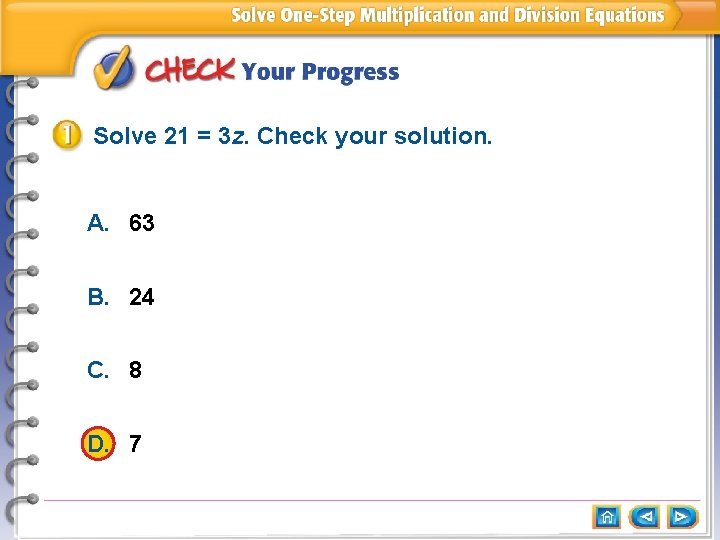 Solve 21 = 3 z. Check your solution. A. 63 B. 24 C. 8