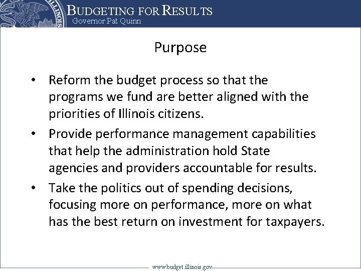 BUDGETING FOR RESULTS Governor Pat Quinn Purpose • Reform the budget process so that