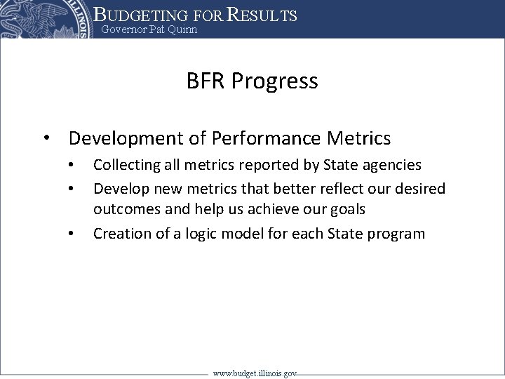 BUDGETING FOR RESULTS Governor Pat Quinn BFR Progress • Development of Performance Metrics •