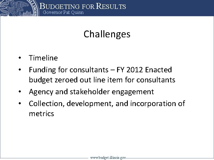 BUDGETING FOR RESULTS Governor Pat Quinn Challenges • Timeline • Funding for consultants –