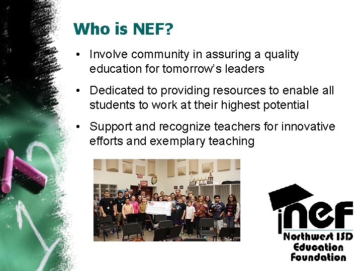 Who is NEF? • Involve community in assuring a quality education for tomorrow’s leaders
