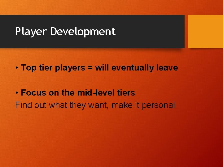 Player Development • Top tier players = will eventually leave • Focus on the
