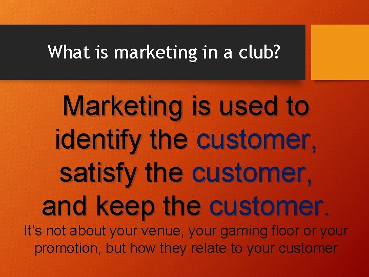 What is marketing in a club? Marketing is used to identify the customer, satisfy