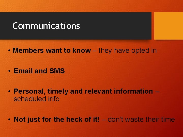 Communications • Members want to know – they have opted in • Email and