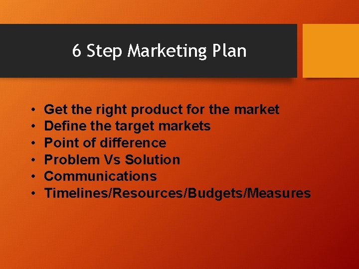 6 Step Marketing Plan • • • Get the right product for the market