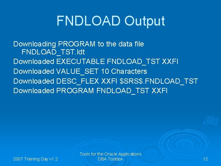 FNDLOAD Output Downloading PROGRAM to the data file FNDLOAD_TST. ldt Downloaded EXECUTABLE FNDLOAD_TST XXFI