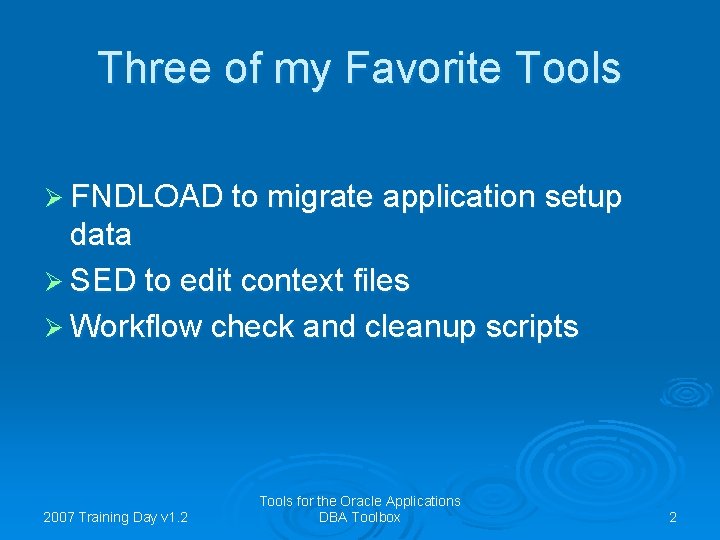 Three of my Favorite Tools Ø FNDLOAD to migrate application setup data Ø SED