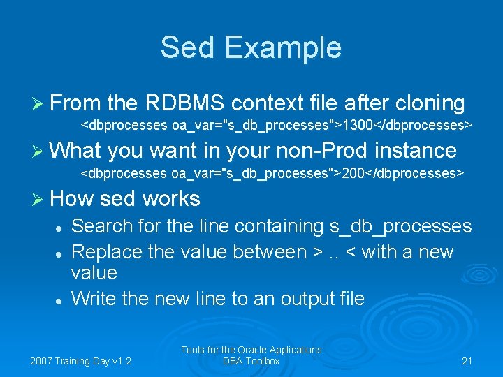 Sed Example Ø From the RDBMS context file after cloning <dbprocesses oa_var="s_db_processes">1300</dbprocesses> Ø What
