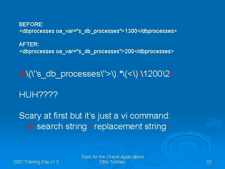 BEFORE: <dbprocesses oa_var="s_db_processes">1300</dbprocesses> AFTER: <dbprocesses oa_var="s_db_processes">200</dbprocesses> s/("s_db_processes">). *(<)/12002/ HUH? ? Scary at first but