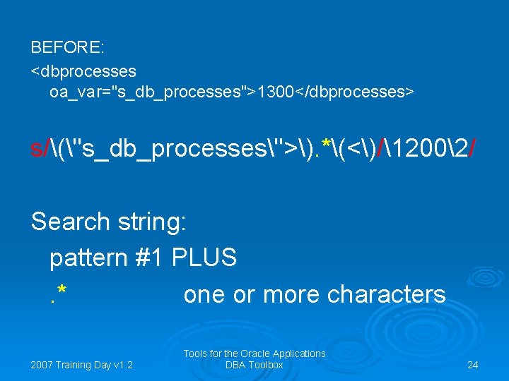 BEFORE: <dbprocesses oa_var="s_db_processes">1300</dbprocesses> s/("s_db_processes">). *(<)/12002/ Search string: pattern #1 PLUS. * one or more