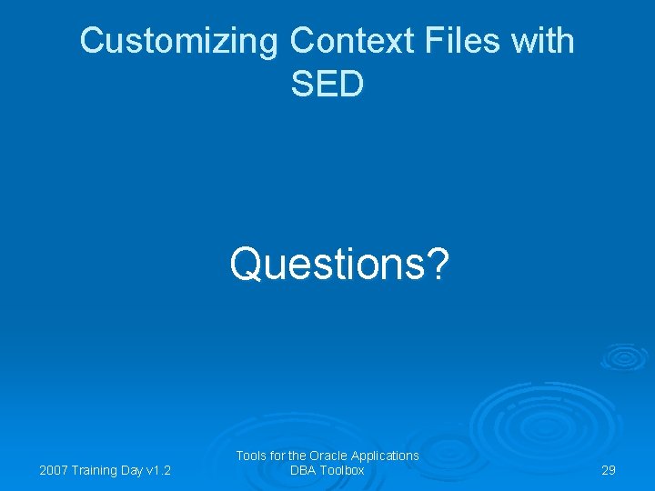 Customizing Context Files with SED Questions? 2007 Training Day v 1. 2 Tools for