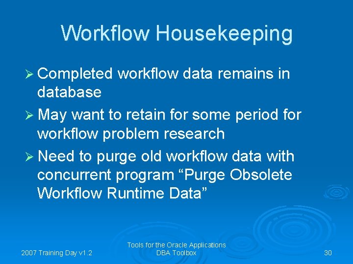 Workflow Housekeeping Ø Completed workflow data remains in database Ø May want to retain