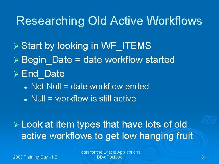 Researching Old Active Workflows Ø Start by looking in WF_ITEMS Ø Begin_Date = date