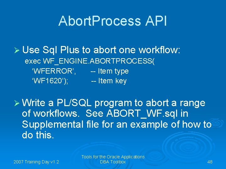 Abort. Process API Ø Use Sql Plus to abort one workflow: exec WF_ENGINE. ABORTPROCESS(