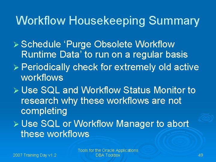 Workflow Housekeeping Summary Ø Schedule ‘Purge Obsolete Workflow Runtime Data’ to run on a