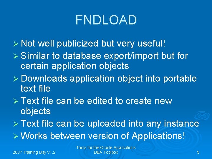 FNDLOAD Ø Not well publicized but very useful! Ø Similar to database export/import but