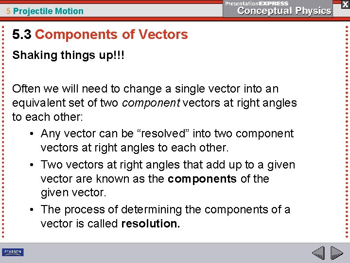 5 Projectile Motion 5. 3 Components of Vectors Shaking things up!!! Often we will