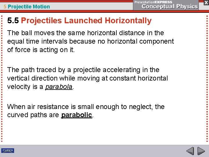 5 Projectile Motion 5. 5 Projectiles Launched Horizontally The ball moves the same horizontal