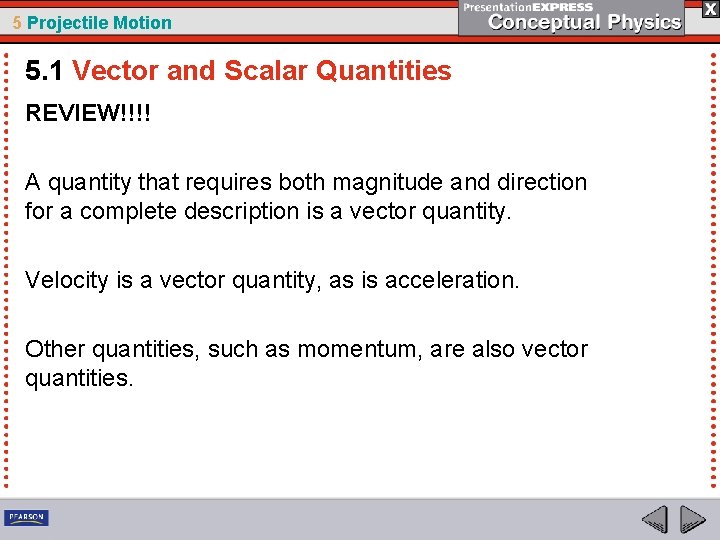 5 Projectile Motion 5. 1 Vector and Scalar Quantities REVIEW!!!! A quantity that requires