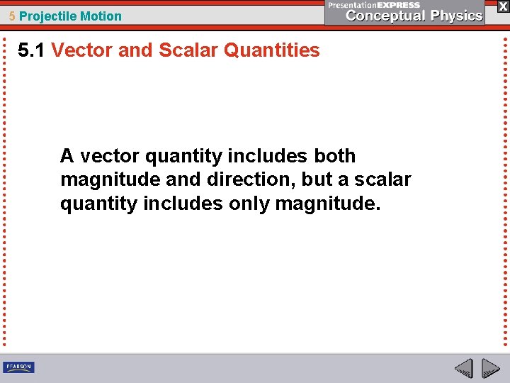 5 Projectile Motion 5. 1 Vector and Scalar Quantities A vector quantity includes both