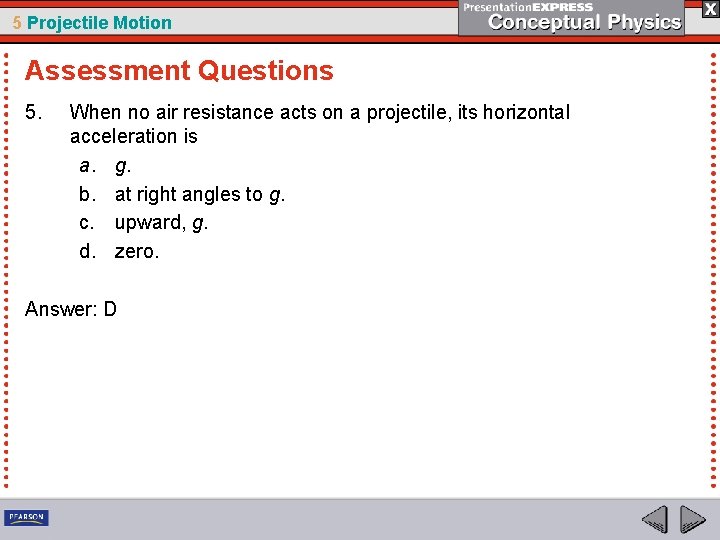 5 Projectile Motion Assessment Questions 5. When no air resistance acts on a projectile,